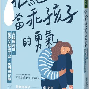 拒絕當「乖孩子」的勇氣：克服罪惡感，擺脫父母的干涉、束縛與攻擊