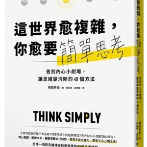 這世界愈複雜，你愈要簡單思考：告別內心小劇場，讓思緒變清晰的45個方法