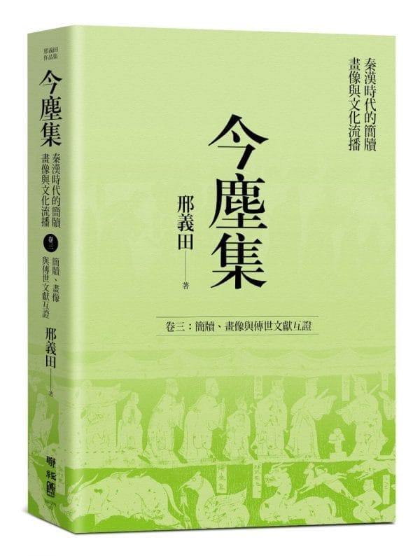 今塵集 秦漢時代的簡牘、畫像與文化流播：卷三：簡牘、畫像與傳世文獻互證