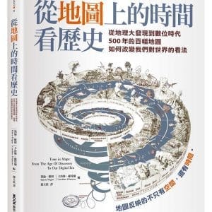 從地圖上的時間看歷史：從地理大發現到數位時代500年的百幅地圖，如何改變我們對世界的看法